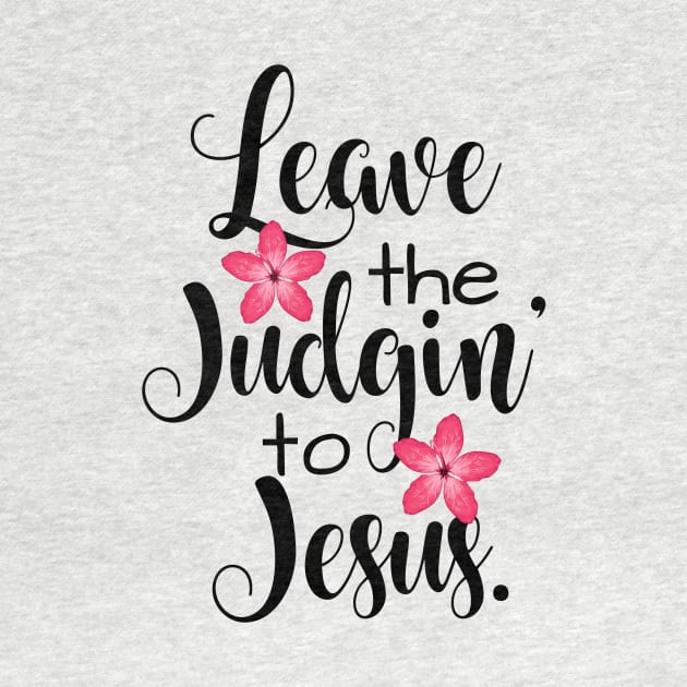 Leave The Judgin' To Jesus Floral by BBbtq